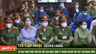 Bản tin 113 online cập nhật ngày 22/3: Nguyên Chủ tịch HĐQT C.ty chứng khoán Tân Việt xin khoan hồng
