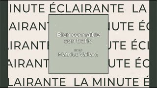 Minute éclairante - Mathieu Vaillant - Bien connaître son trafic