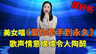 美女深情演唱《爱你牵手到永久》 ，歌声情意绵绵，令人陶醉！