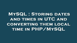 MySQL : Storing dates and times in UTC and converting them local time in PHP/MySQL