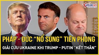 Pháp - Đức “nổ phát súng” tiên phong giải cứu Ukraine khi ông Trump \