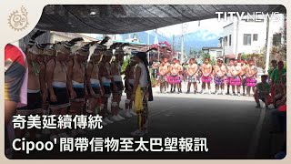 奇美延續傳統 Cipoo'間帶信物至太巴塱報訊｜每日熱點新聞｜原住民族電視台