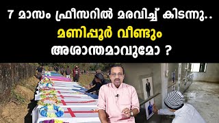 ഏഴ് മാസം ഫ്രീസറിൽ വിറങ്ങലിച്ചുമണിപ്പൂർ വീണ്ടും അശാന്തമാവുമോ | manippur news