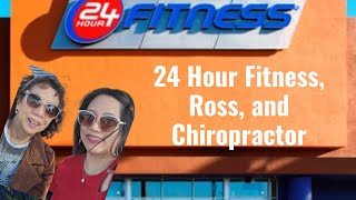 We went to 24 Hour Fitness, Ross, and Chiropractor