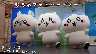 むちゃフォトパーティー！  モモンガ ちいかわ ハチワレ アリオ八尾 2024.5.5 (long ver.)