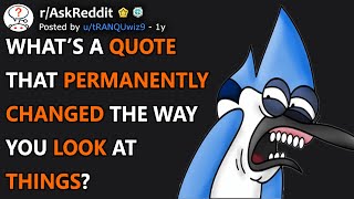 What’s A Quote That Permanently Changed The Way You Look At Things? (r/AskReddit)