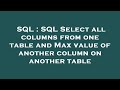 SQL : SQL Select all columns from one table and Max value of another column on another table