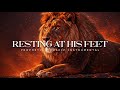 Resting At His Feet : Powerful Prophetic Worship Music