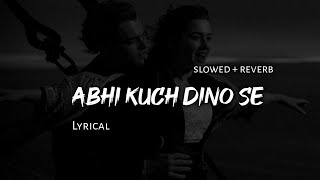 Abhi Kuch Dino Se - | Slowed + Reverb | Lyrics | Use Headphones 🎧🎧