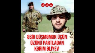 Əsir düşməmək üçün özünü partladan XTQ giziri Kərim Əliyev