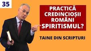 Practică Credincioșii Români SPIRITISMUL? | Taine din Scripturi | Ep. 35