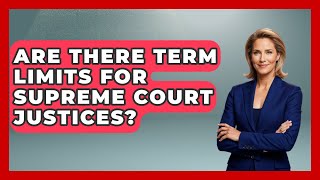 Are There Term Limits for Supreme Court Justices? | Justice System Explained