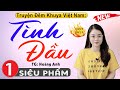 [SIÊU PHẨM] Truyện tâm lý xã hội đặc sắc: TÌNH ĐẦU - Tập 1 | Nghe Truyện Ngủ Ngon 2024 #mcthuhue