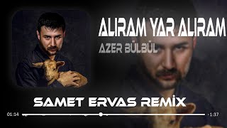 Azer Bülbül - Alıram Yar Alıram ( Samet Ervas Remix ) Mevlam Güzel Yaratmış , To