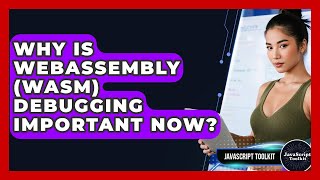 Why Is WebAssembly (WASM) Debugging Important Now? - JavaScript Toolkit