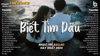 Nhạc Ballad 8x 9x - Biết Tìm Đâu, Người Ra Đi Vì Đâu - Playlist Ballad Nhẹ Nhàng Thư Giãn Cực Chill