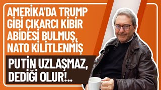 AMERİKA'DA TRUMP GİBİ ÇIKARCI KİBİR ABİDESİ BULMUŞ, NATO KİLİTLENMİŞ, PUTİN UZLAŞMAZ, DEDİĞİ OLUR!..