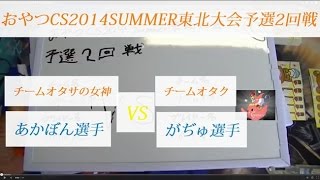 おやつCS２０１４SUMMER東北大会予選2回戦C席