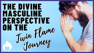 The Divine Masculine's Perspective of The Twin Flame Journey