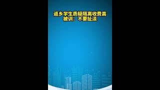 江西南昌，从上海返回江西南昌的大学生，因隔离点的价格和条件严重不符，溢价严重，提出正常收费诉求，却被一男子训斥。#shorts #疫情 #隔离 #上海 #南昌