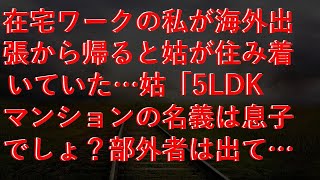 【感動する話】 在宅ワークの私が海外出張から帰ると姑が住み着いていた…姑「5LDKマンションの名義は息子でしょ？部外者は出てって！」私「了解！お達者で」姑「二度と帰って来るな！」結果