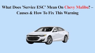 What Does 'Service ESC' Mean On Chevy Malibu? – Causes & How To Fix This Warning