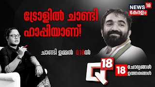 Q18 | ട്രോളിൽ ചാണ്ടി ഉമ്മൻ ഹാപ്പിയാണ് | Interview With Chandy Oommen | Aparana Kurup