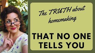 TRUTHS ABOUT HOMEMAKING NO ONE TELLS YOU