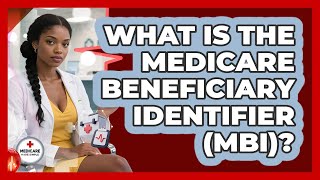 What Is The Medicare Beneficiary Identifier (MBI)? - Medicare Made Simple Guide