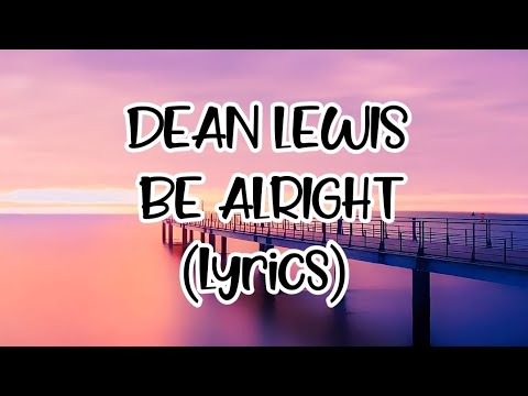 DEAN LEWIS - BE ALRIGHT (Lyrics) - YouTube