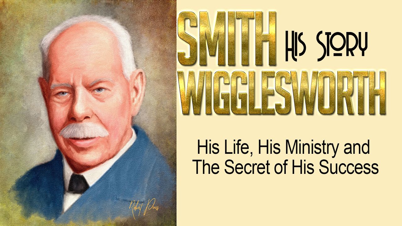 Smith Wigglesworth His Life, His Ministry His Complete Story - YouTube