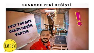 KARAVAN GÖÇEBENİN TAVANINI YİNE KESTİK 🤭SUNROOF YERİ DEĞİŞTİ