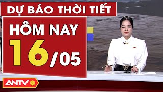 Dự báo thời tiết hôm nay 16/5: Nam Bộ và nhiều nơi tiếp tục mưa to, cảnh báo lũ quét | ANTV
