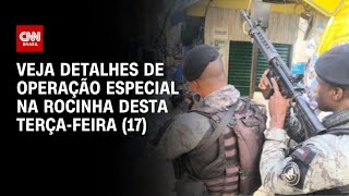 Veja detalhes da operação especial na Rocinha nesta terça-feira (17) | LIVE CNN