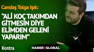 Candaş Tolga Işık: Ben Fenerbahçeli Olsam Ali Koç Takımdan Gitmesin Diye Elimden Geleni Yaparım