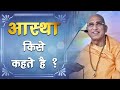 स्वामी अवधेशानंद गिरि जी महाराज - आस्था किसे कहते है - Aastha Kise Kehte Hai