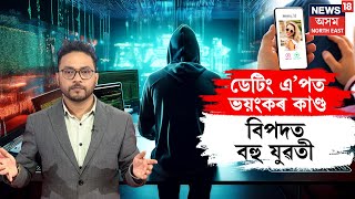 Dating App Scam : ডেটিং এ’পত ভয়ংকৰ কাণ্ড   বিপদত বহু যুৱতী | N18L