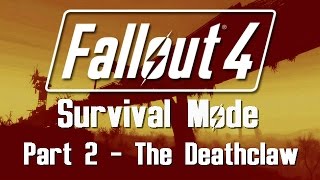 Fallout 4: Survival Mode - Part 2 - The Deathclaw