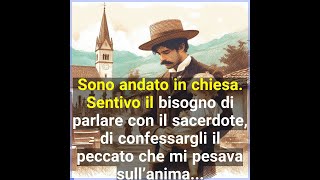 Sono andato in chiesa. Sentivo il bisogno di parlare con il sacerdote,di confessargli il peccato che