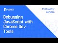 Debugging JavaScript with Chrome DevTools - JS Monthly London