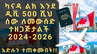 ካናዳ ልክ እንደ ዲቪ 500 ሺሀ ሰው ከ2024-2026 ለመውሰድ ተዘጋጅታለች!! // Canada IRCC immigration program.