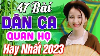 47 Bài Quan Họ Bắc Ninh Hay Nhất 2023 ➤LK Dân Ca Quan Họ Bắc Ninh Ngọt Ngào Nghe 1000 Lần Không Chán