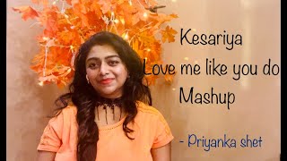 Kesariya - Brahmāstra | Love me like you do | Mashup | Priyanka Shet