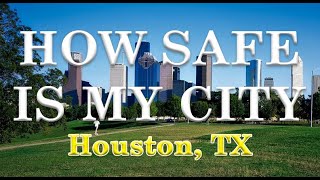 How Safe is Houston TX? Is Houston one of the most Dangerous Cities in America?