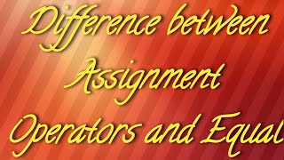 Difference between Assignment Operators and Equal Operators