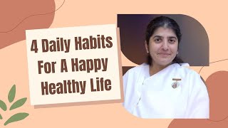 4 Daily Habits For A Happy Healthy Life | BK Shivani