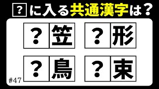 【漢字穴埋めクイズ47】脳トレ穴埋め漢字クイズ！空欄に入る共通した漢字は何？