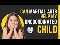 Overcome Uncoordination for your child with Martial Arts!