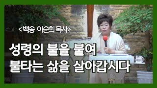 백송교회 이순희 목사- 성령의 불을 붙여 불타는 삶을 살아갑시다 (눅 12:49-50) 설교