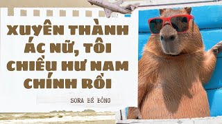 [Truyện Audio ] [FULL] XUYÊN THÀNH ÁC NỮ, TÔI CHIỀU HƯ NAM CHÍNH RỒI || Sora Bé Bỏng